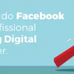 3 Tendências de Facebook Marketing que todo profissional de marketing digital deve conhecer